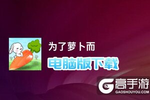 为了萝卜而电脑版下载 怎么下载为了萝卜而电脑版模拟器