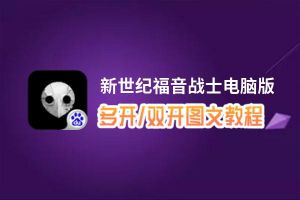新世纪福音战士怎么双开、多开？新世纪福音战士双开助手工具下载安装教程