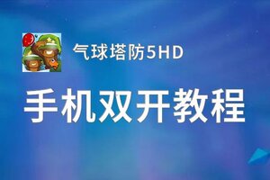 气球塔防5HD双开软件推荐 全程免费福利来袭