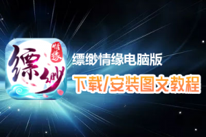 缥缈情缘电脑版下载、安装图文教程　含：官方定制版缥缈情缘电脑版手游模拟器