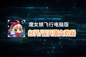 魔女娘飞行怎么双开、多开？魔女娘飞行双开助手工具下载安装教程