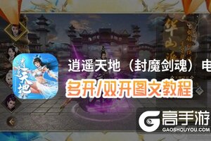 逍遥天地（封魔剑魂）怎么双开、多开？逍遥天地（封魔剑魂）双开助手工具下载安装教程