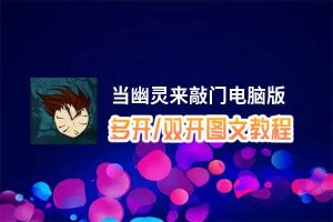 当幽灵来敲门怎么双开、多开？当幽灵来敲门双开助手工具下载安装教程