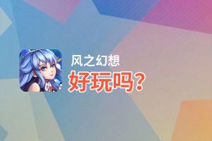 风之幻想好玩吗？风之幻想好不好玩评测