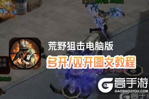 荒野狙击怎么双开、多开？荒野狙击双开助手工具下载安装教程