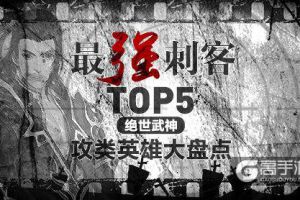 最强刺客TOP5《绝世武神》攻类英雄大盘点