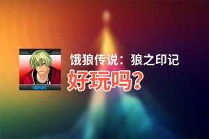 饿狼传说：狼之印记好玩吗？饿狼传说：狼之印记好不好玩评测