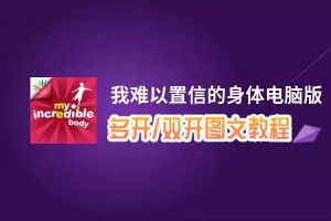 我难以置信的身体怎么双开、多开？我难以置信的身体双开助手工具下载安装教程