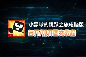 小黑球的跳跃之旅怎么双开、多开？小黑球的跳跃之旅双开助手工具下载安装教程