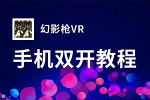 有没有幻影枪VR双开软件推荐 深度解答如何双开幻影枪VR