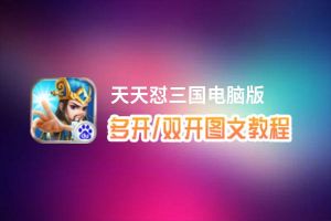 天天怼三国怎么双开、多开？天天怼三国双开助手工具下载安装教程