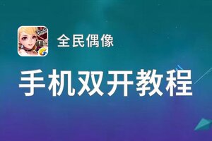 有没有全民偶像双开软件推荐 深度解答如何双开全民偶像