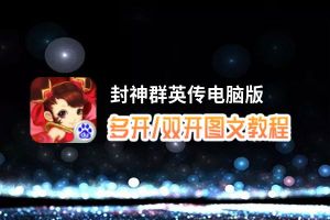 封神群英传怎么双开、多开？封神群英传双开助手工具下载安装教程