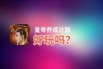 皇帝养成计划好玩吗？皇帝养成计划好不好玩评测