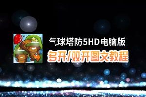 气球塔防5HD怎么双开、多开？气球塔防5HD双开助手工具下载安装教程