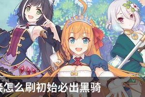 公主连接怎么刷初始必出黑骑？公主连接刷初始必出黑骑技巧