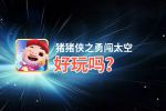 猪猪侠之勇闯太空好玩吗？猪猪侠之勇闯太空好不好玩评测