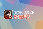 琅琊榜：风起长林好玩吗？琅琊榜：风起长林好不好玩评测