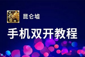 昆仑墟如何双开 2021最新双开神器来袭