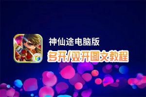 神仙途怎么双开、多开？神仙途双开助手工具下载安装教程