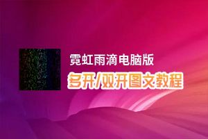 霓虹雨滴怎么双开、多开？霓虹雨滴双开助手工具下载安装教程