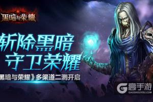 斩除黑暗守卫荣耀 《黑暗与荣耀》多渠道二测开启