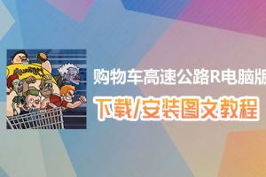 购物车高速公路R电脑版下载、安装图文教程　含：官方定制版购物车高速公路R电脑版手游模拟器