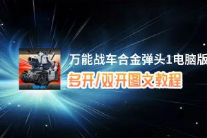 万能战车合金弹头1怎么双开、多开？万能战车合金弹头1双开助手工具下载安装教程