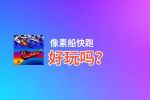 像素船快跑好玩吗？像素船快跑好不好玩评测