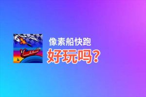 像素船快跑好玩吗？像素船快跑好不好玩评测