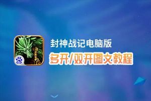 封神战记怎么双开、多开？封神战记双开助手工具下载安装教程