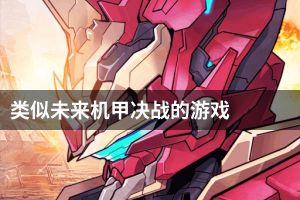 类似未来机甲决战的游戏