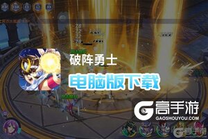 破阵勇士电脑版下载 最全破阵勇士电脑版攻略