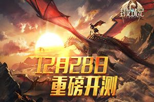 六十万玩家大集结《封龙战纪》28号周五重磅开测