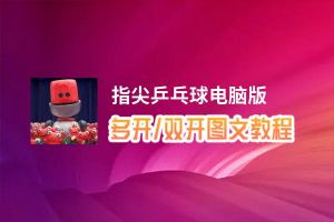 指尖乒乓球怎么双开、多开？指尖乒乓球双开助手工具下载安装教程