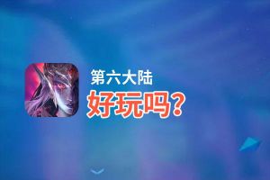 第六大陆好玩吗？第六大陆好不好玩评测