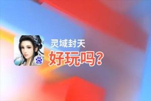 灵域封天好玩吗？灵域封天好不好玩评测