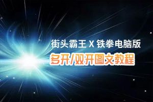 街头霸王 X 铁拳怎么双开、多开？街头霸王 X 铁拳双开助手工具下载安装教程