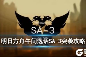 《明日方舟》SA-3突袭怎么打 午间逸话SA-3峡道低配攻略