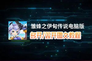 雏蜂之伊甸传说怎么双开、多开？雏蜂之伊甸传说双开助手工具下载安装教程