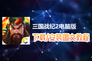 三国战纪2电脑版下载、安装图文教程　含：官方定制版三国战纪2电脑版手游模拟器