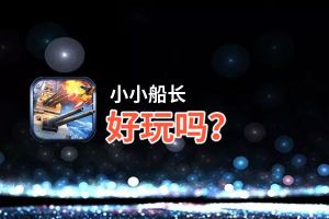 小小船长好玩吗？小小船长好不好玩评测
