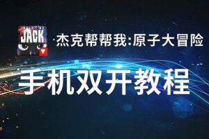 杰克帮帮我:原子大冒险如何双开 2020最新双开神器来袭