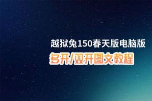 越狱兔150春天版怎么双开、多开？越狱兔150春天版双开助手工具下载安装教程