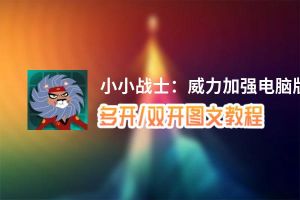 小小战士：威力加强怎么双开、多开？小小战士：威力加强双开助手工具下载安装教程