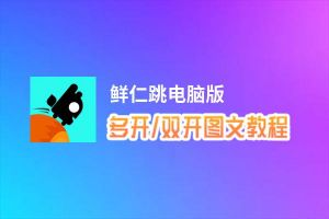 鲜仁跳怎么双开、多开？鲜仁跳双开助手工具下载安装教程