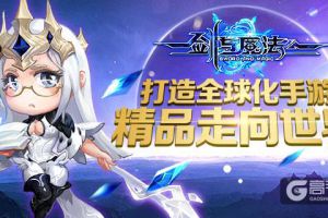 打造全球化手游《剑与魔法》精品走向世界