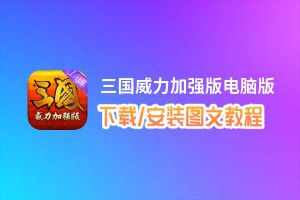 三国威力加强版电脑版_电脑玩三国威力加强版模拟器下载、安装攻略教程