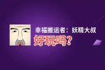 幸福搬运者：妖精大叔好玩吗？幸福搬运者：妖精大叔好不好玩评测