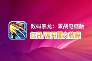 数码暴龙：激战怎么双开、多开？数码暴龙：激战双开助手工具下载安装教程